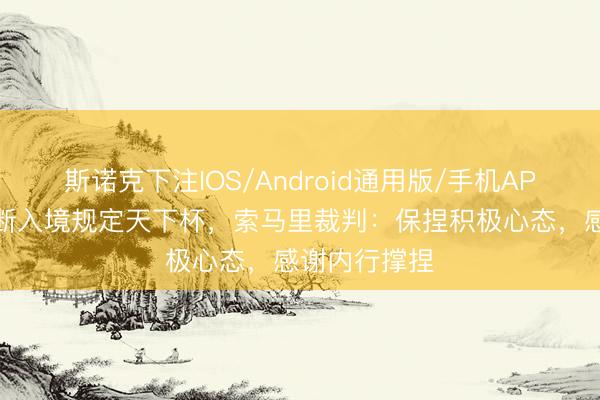 斯诺克下注IOS/Android通用版/手机APP下载 被隔断入境规定天下杯，索马里裁判：保捏积极心态，感谢内行撑捏