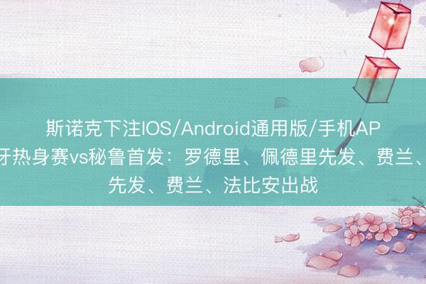 斯诺克下注IOS/Android通用版/手机APP下载 西班牙热身赛vs秘鲁首发:罗德里、佩德里先发、费兰、法比安出战