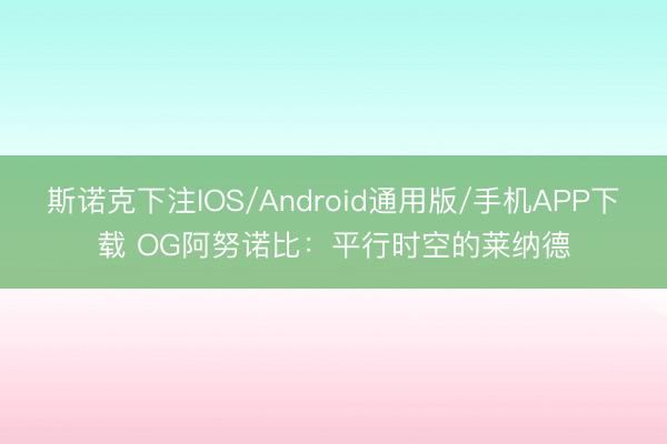 斯诺克下注IOS/Android通用版/手机APP下载 OG阿努诺比:平行时空的莱纳德