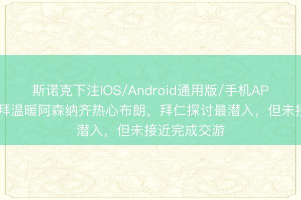 斯诺克下注IOS/Android通用版/手机APP下载 TA：拜温暖阿森纳齐热心布朗，拜仁探讨最潜入，但未接近完成交游