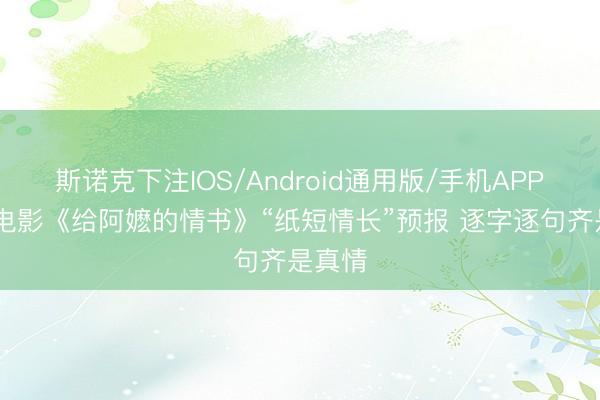 斯诺克下注IOS/Android通用版/手机APP下载 电影《给阿嬷的情书》“纸短情长”预报 逐字逐句齐是真情