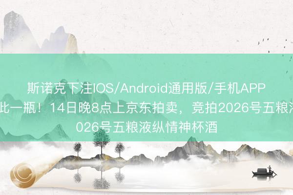 斯诺克下注IOS/Android通用版/手机APP下载 全球仅此一瓶！14日晚8点上京东拍卖，竞拍2026号五粮液纵情神杯酒