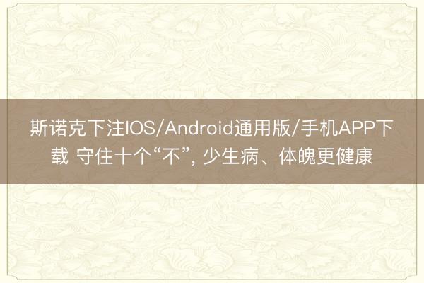 斯诺克下注IOS/Android通用版/手机APP下载 守住十个“不”， 少生病、体魄更健康